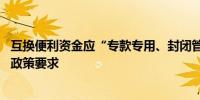 互换便利资金应“专款专用、封闭管理” 确保资金投向符合政策要求