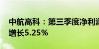 中航高科：第三季度净利润为3.08亿元 同比增长5.25%