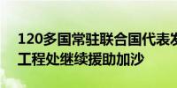 120多国常驻联合国代表发声 支持近东救济工程处继续援助加沙