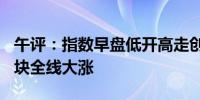 午评：指数早盘低开高走创指涨3% 半导体板块全线大涨