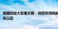 英国财政大臣里夫斯：将把所得税起征点冻结期延长至2028年以后