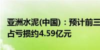 亚洲水泥(中国)：预计前三季度权益持有人应占亏损约4.59亿元