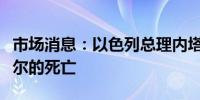 市场消息：以色列总理内塔尼亚胡确认了辛瓦尔的死亡