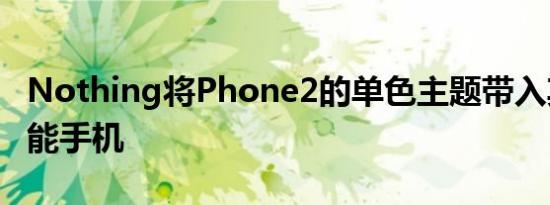 Nothing将Phone2的单色主题带入其首款智能手机