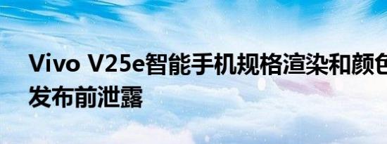 Vivo V25e智能手机规格渲染和颜色选项在发布前泄露