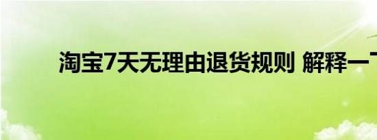 淘宝7天无理由退货规则 解释一下