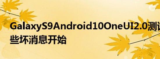 GalaxyS9Android10OneUI2.0测试版从一些坏消息开始