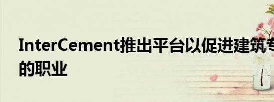 InterCement推出平台以促进建筑专业人士的职业