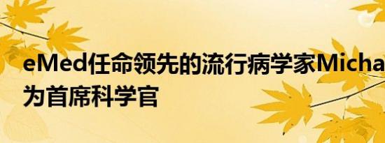 eMed任命领先的流行病学家Michael Mina为首席科学官