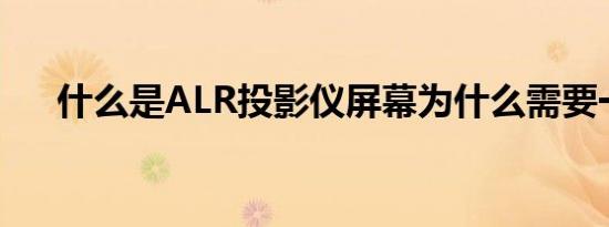 什么是ALR投影仪屏幕为什么需要一个