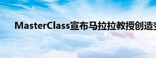 MasterClass宣布马拉拉教授创造变革