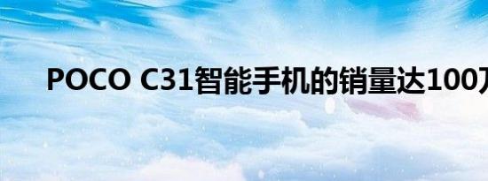 POCO C31智能手机的销量达100万台