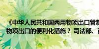 《中华人民共和国两用物项出口管制条例》规定了哪些两用物项出口的便利化措施？ 司法部、商务部回应