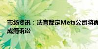 市场资讯：法官裁定Meta公司将面临马萨诸塞州社交媒体成瘾诉讼