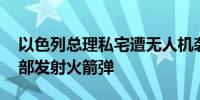 以色列总理私宅遭无人机袭击 真主党向以北部发射火箭弹