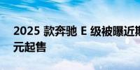 2025 款奔驰 E 级被曝近期上市或 45.18 万元起售