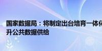 国家数据局：将制定出台培育一体化数据市场的政策文件提升公共数据供给