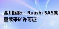 金川国际：Ruashi SAS就Musonoi项目成功重续采矿许可证