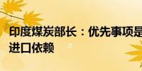 印度煤炭部长：优先事项是提高国内生产减少进口依赖