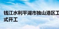 钱江水利平湖市独山港区工业水厂三期工程正式开工