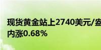 现货黄金站上2740美元/盎司再创纪录新高日内涨0.68%