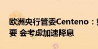 欧洲央行管委Centeno：如果数据显示有必要 会考虑加速降息