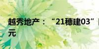 越秀地产：“21穂建03”回售金额为11.6亿元