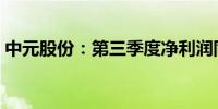 中元股份：第三季度净利润同比增长99.73%