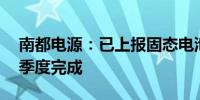 南都电源：已上报固态电池验收请求 预计四季度完成