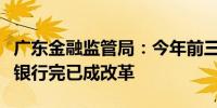 广东金融监管局：今年前三季度辖内三家村镇银行完已成改革