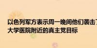 以色列军方表示周一晚间他们袭击了贝鲁特拉菲克·哈里里大学医院附近的真主党目标