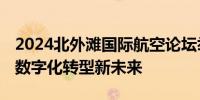 2024北外滩国际航空论坛举办 业界共话民航数字化转型新未来