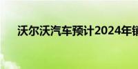 沃尔沃汽车预计2024年销量增长7-8%