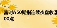 富时A50期指连续夜盘收涨0.38%报13637.000点