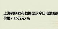 上海钢联发布数据显示今日电池级碳酸锂价格与上日持平均价报7.15万元/吨