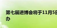 第七届进博会将于11月5日至10日在上海举办