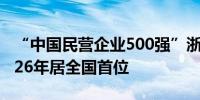 “中国民营企业500强”浙江入围企业数连续26年居全国首位