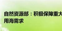 自然资源部：积极保障重大物流基础设施用地用海需求