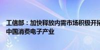 工信部：加快释放内需市场积极开拓国际市场持续做强做大中国消费电子产业