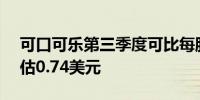 可口可乐第三季度可比每股收益0.77美元预估0.74美元