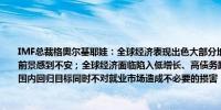 IMF总裁格奥尔基耶娃：全球经济表现出色大部分地区的软着陆前景可期；人们对经济前景感到不安；全球经济面临陷入低增长、高债务路径的危险；必须确保通胀在全球范围内回归目标同时不对就业市场造成不必要的损害