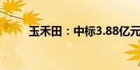 玉禾田：中标3.88亿元通化市项目