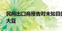 民间出口商报告对未知目的地出售19.8万吨大豆