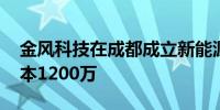 金风科技在成都成立新能源科技公司 注册资本1200万