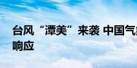 台风“潭美”来袭 中国气象局启动四级应急响应