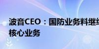 波音CEO：国防业务料继续挣扎 但仍是公司核心业务