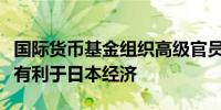 国际货币基金组织高级官员：日元贬值总体上有利于日本经济