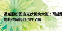 通威股份回应光伏板块大涨：可能受近期传闻影响关于限制能耗传闻我们也在了解