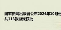 国家新闻出版署公布2024年10月份国产网络游戏审批信息共113款游戏获批