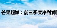 芒果超媒：前三季度净利润同比下降18.96%